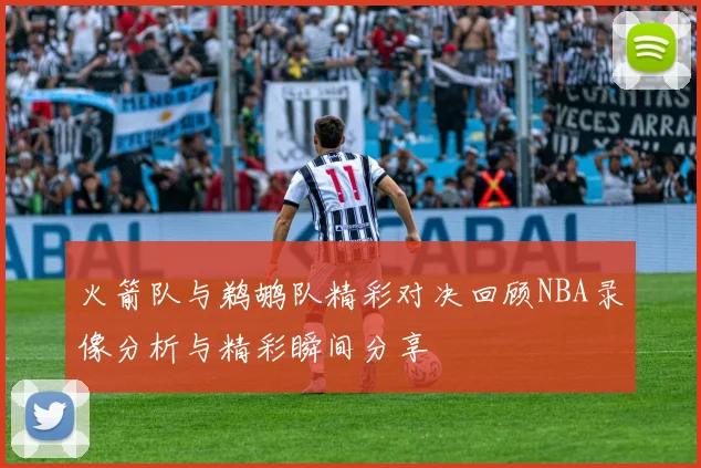 火箭队与鹈鹕队精彩对决回顾NBA录像分析与精彩瞬间分享