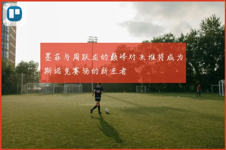 墨菲与周跃龙的巅峰对决谁将成为斯诺克赛场的新王者