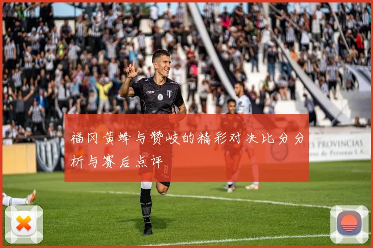 福冈黄蜂与赞岐的精彩对决比分分析与赛后点评