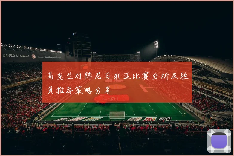 乌克兰对阵尼日利亚比赛分析及胜负推荐策略分享