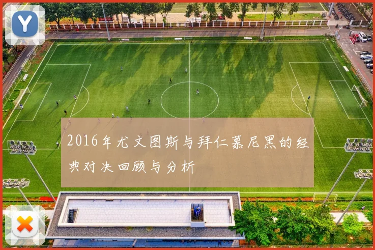 2016年尤文图斯与拜仁慕尼黑的经典对决回顾与分析